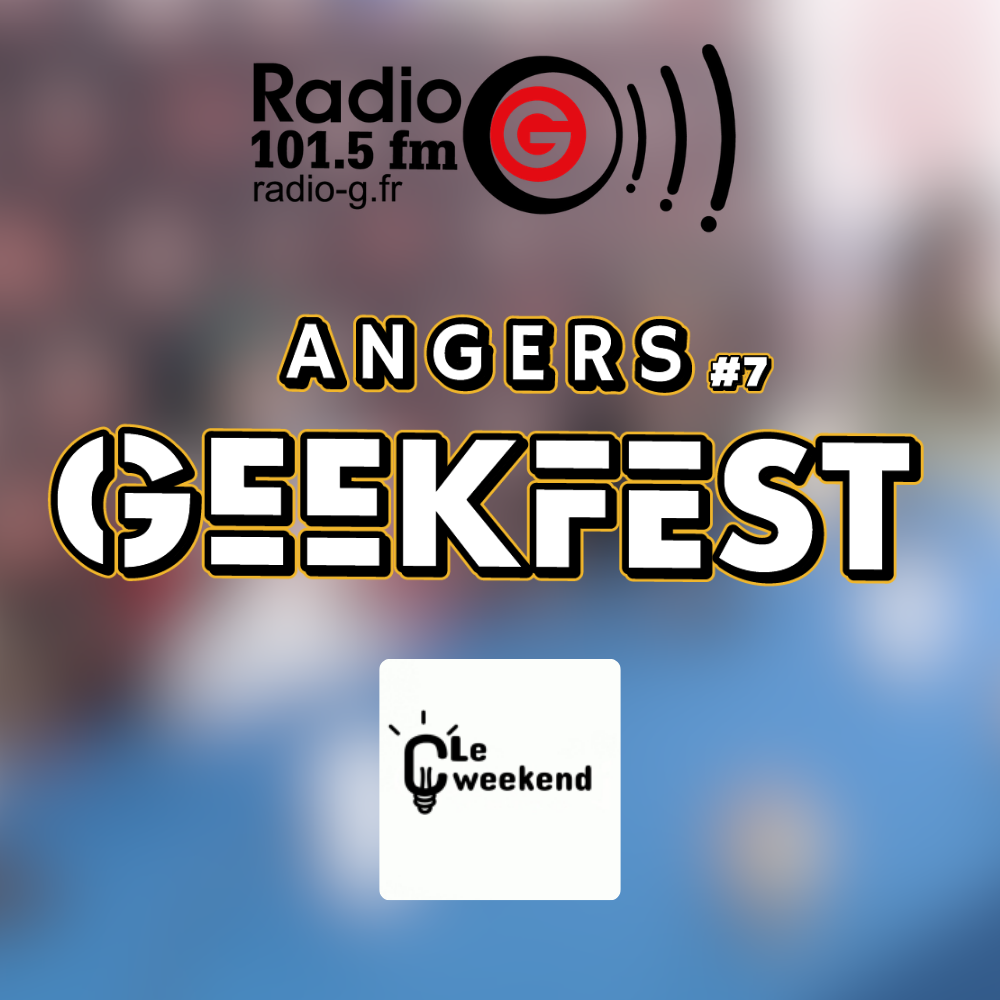 Radio G! - Angers Geekfest #7 Angers Geekfest 2026 - C' le weekend ! du 17 04 2026