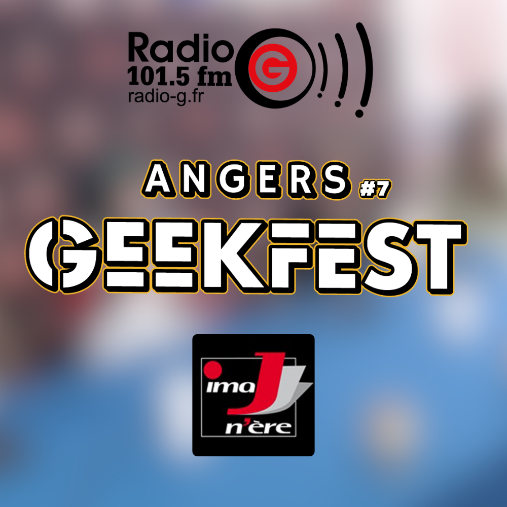 Radio G! - Angers Geekfest #7  Angers Geekfest 2026 - ImaJn'Ere du 14 04 2026