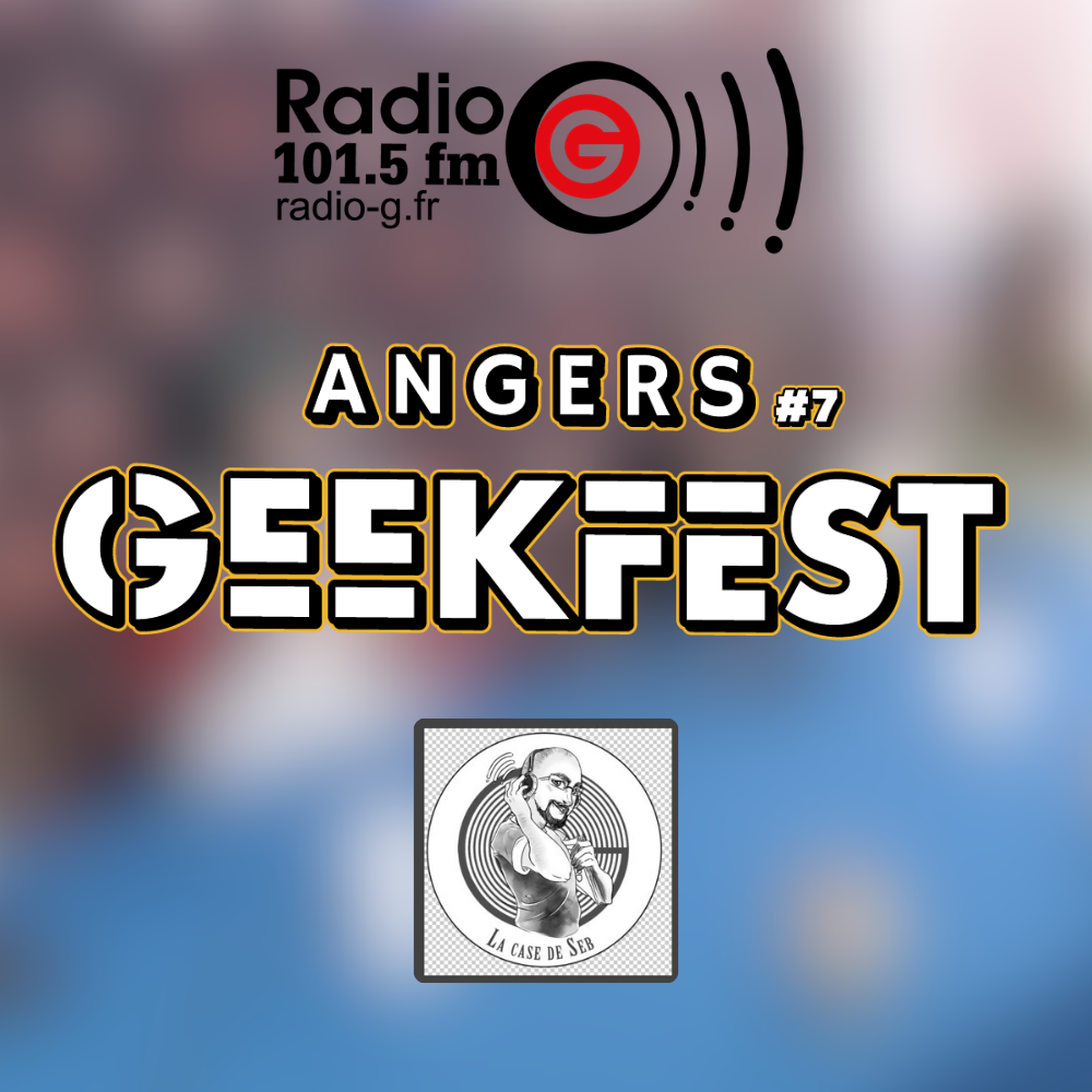 Radio G! - Angers Geekfest #7 Angers Geekfest 2026 - La case de Seb du 20 04 2026