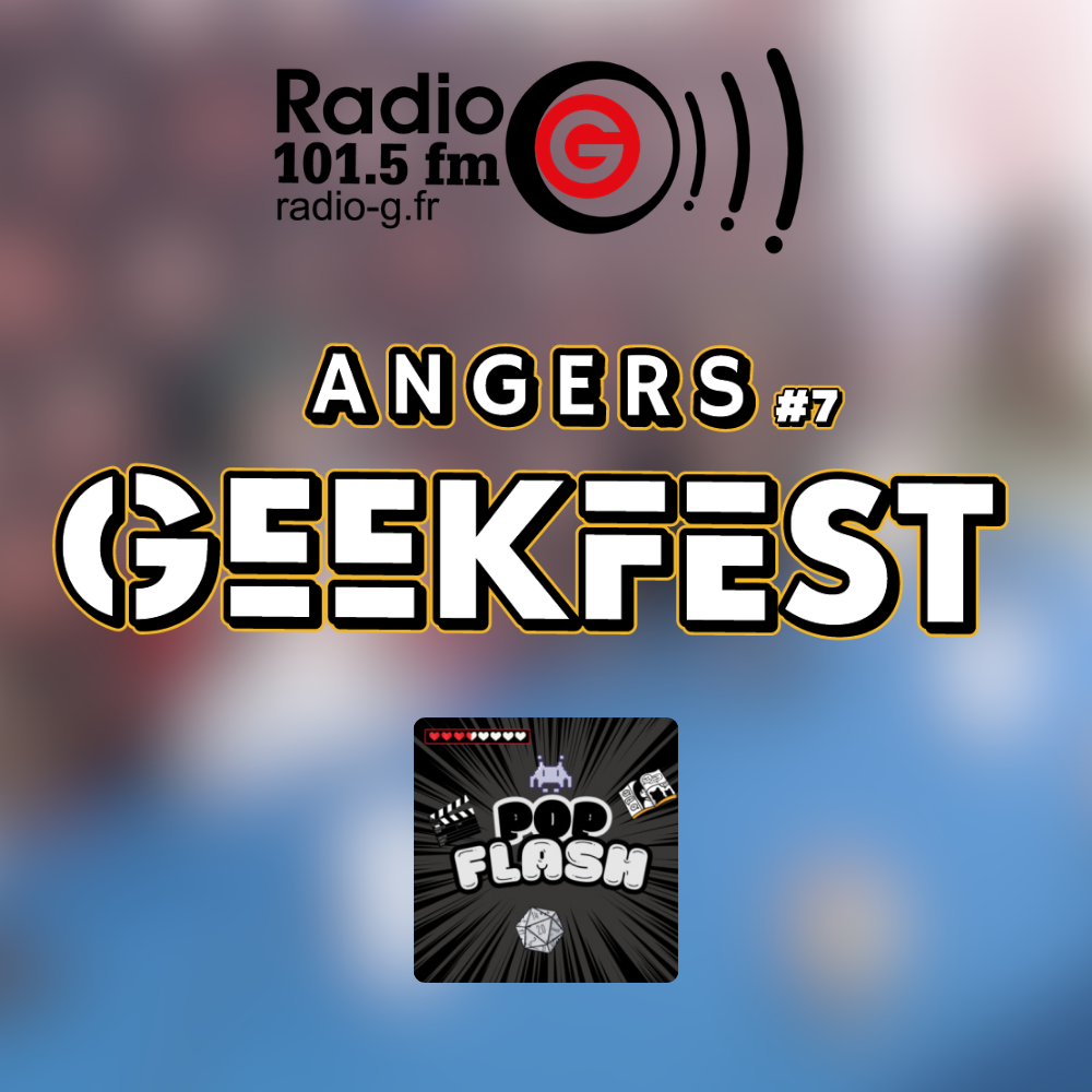 Radio G! - Angers Geekfest #7 Angers Geekfest 2026 - Pop flash du 22 04 2026