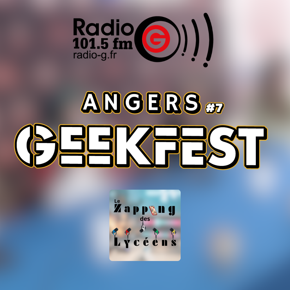 Radio G! - Angers Geekfest #7 Angers Geekfest 2026 ; Le Zapping des Lycéens l'intégrale du 14 avril