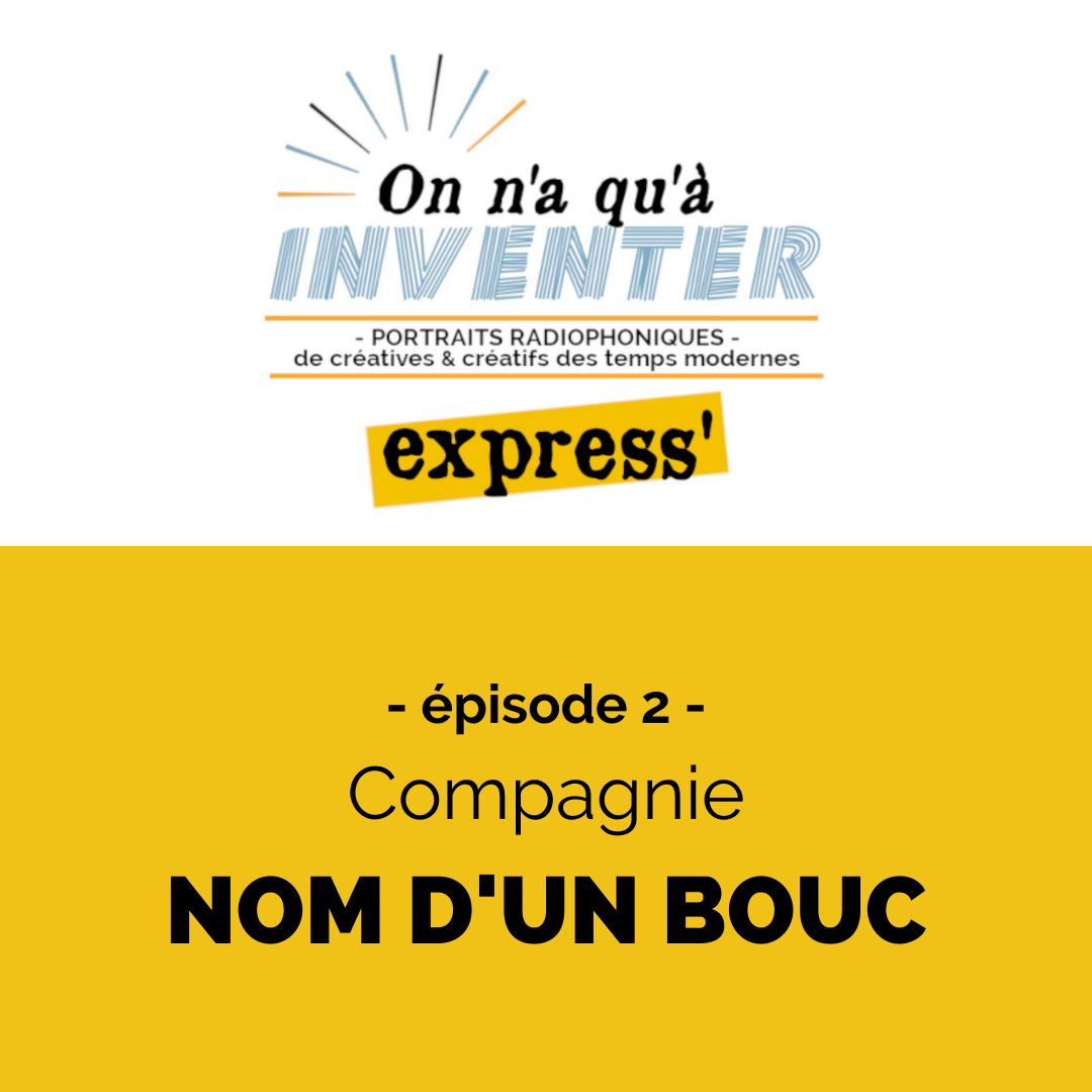 ÉPISODE 2 - Cie NOM D'UN BOUC On n'a qu'à Inventer Express' ÉPISODE 2 - Cie NOM D'UN BOUC